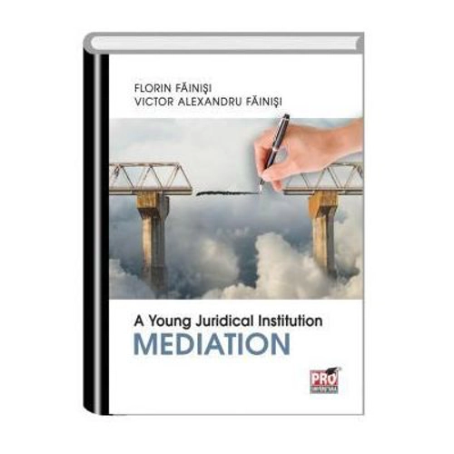 A Young Juridical Institution. Mediation - Florin Fainisi, Victor Alexandru Fainisi