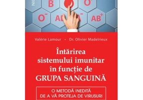 Intarirea sistemului imunitar in functie de GRUPA SANGUINA. O metoda inedita de a va proteja de virusuri - Valerie Lamour, dr. Olivier Madelrieux