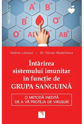 Intarirea sistemului imunitar in functie de GRUPA SANGUINA. O metoda inedita de a va proteja de virusuri - Valerie Lamour, dr. Olivier Madelrieux