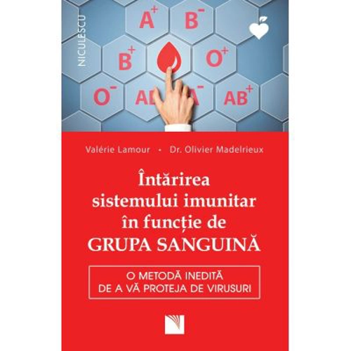 Intarirea sistemului imunitar in functie de GRUPA SANGUINA. O metoda inedita de a va proteja de virusuri - Valerie Lamour, dr. Olivier Madelrieux