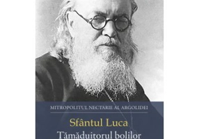 Sfantul Luca. Tamaduitorul bolilor de netamaduit - Nectarie, Mitropolitul Argolidei