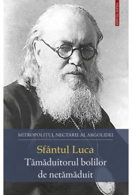Sfantul Luca. Tamaduitorul bolilor de netamaduit - Nectarie, Mitropolitul Argolidei