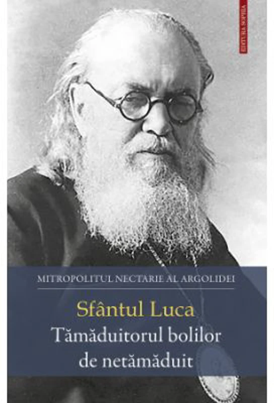 Sfantul Luca. Tamaduitorul bolilor de netamaduit - Nectarie, Mitropolitul Argolidei
