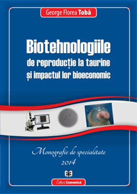 Biotehnologiile de reproductie la taurine si impactul lor bioeconomic - George Florea Toba