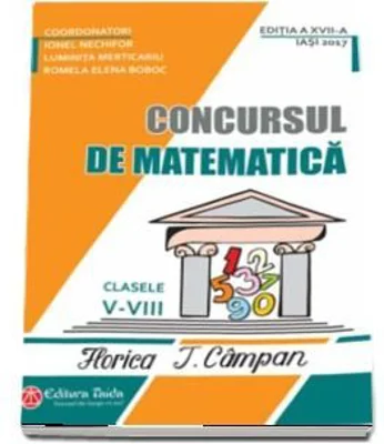 Concursul de matematica, pentru clasele 5-8 Florica T. Campan Editia a 17-a 2017