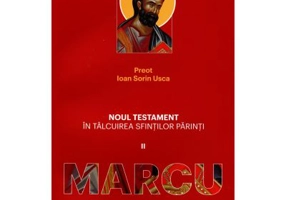 Noul Testament in talcuirea Sfintilor Parinti. Volumul 2, Marcu - Ioan Sorin Usca