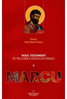 Noul Testament in talcuirea Sfintilor Parinti. Volumul 2, Marcu - Ioan Sorin Usca