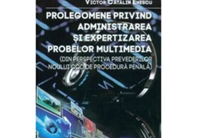 Prolegomene privind administrarea si expertizarea probelor multimedia - Doru Ioan Cristescu, Victor Catalin Enescu