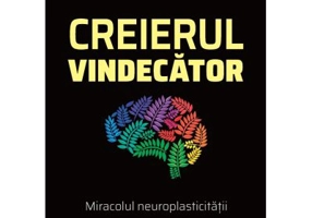 Creierul vindecator. Miracolul neuroplasticitatii - Norman Doidge