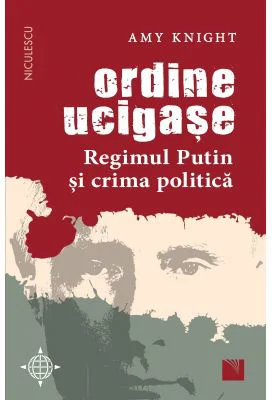 Ordine ucigase. Regimul Putin si crima politica - Amy Knight