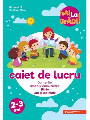 Hai la gradi! Limba si comunicare - Stiinte - Om si societate. Caiet de lucru. 2-3 ani - Nicoleta Din