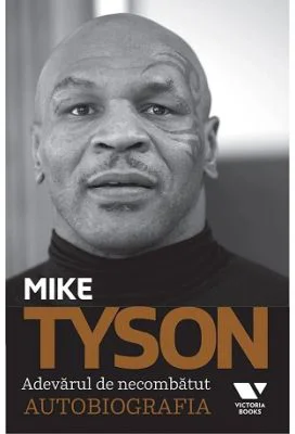 Victoria Books: Mike Tyson. Adevarul de necombatut. Autobiografia