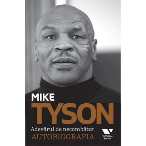 Victoria Books: Mike Tyson. Adevarul de necombatut. Autobiografia