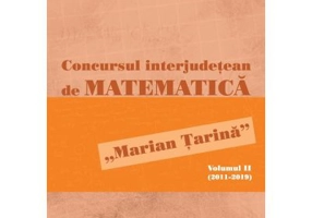Concursul interjudetean de matematica „Marian Tarina”. Volumul 2 (2011-2019)