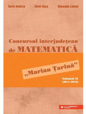 Concursul interjudetean de matematica „Marian Tarina”. Volumul 2 (2011-2019)