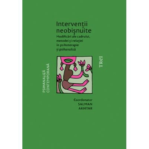 Interventii neobisnuite. Modificari ale cadrului, metodei si relatiei in psihoterapie si psihanaliza