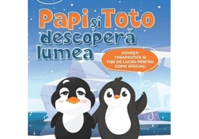 PAPI si TOTO descopera lumea. Povesti terapeutice si fise de lucru pentru copiii speciali. 3 ani + - Maria Claudia Alexe