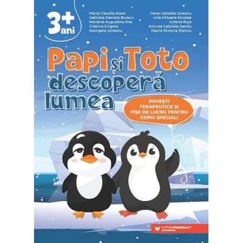 PAPI si TOTO descopera lumea. Povesti terapeutice si fise de lucru pentru copiii speciali. 3 ani + - Maria Claudia Alexe