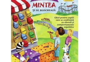 Ce sa faci cand... mintea ti se blocheaza. Ghid pentru copiii care se confrunta cu TOC - Tulburarea obsesiv-compulsiva - Dr. Dawn Huebner