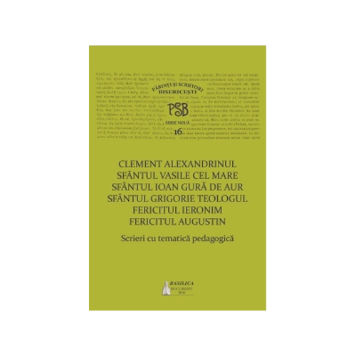 P. S. B. volumul 16. Scrieri cu tematica pedagogica - Sfantul Vasile cel Mare, Sfantul Ioan Gura de Aur, Fericitul Augustin, Fericitul Ieronim, Sfantu