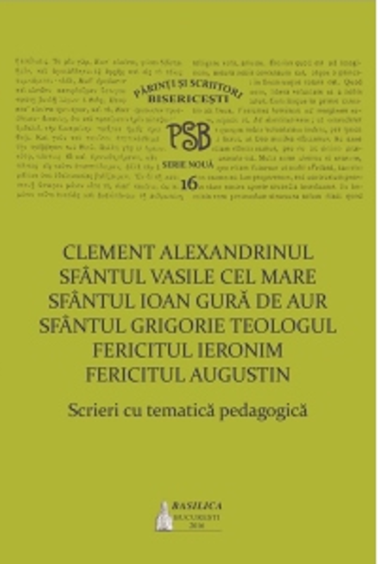 P. S. B. volumul 16. Scrieri cu tematica pedagogica - Sfantul Vasile cel Mare, Sfantul Ioan Gura de Aur, Fericitul Augustin, Fericitul Ieronim, Sfantu