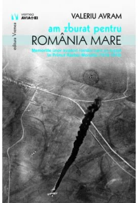 Am zburat pentru Romania Mare - Valeriu Avram