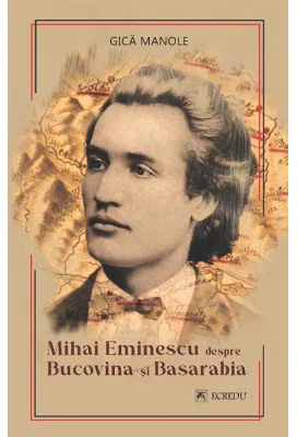Mihai Eminescu despre Bucovina si Basarabia - Gica Manole