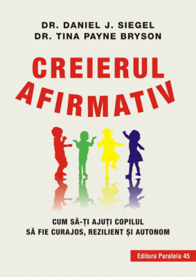 Creierul afirmativ. Cum sa-ti ajuti copilul sa fie curajos, rezilient si autonom