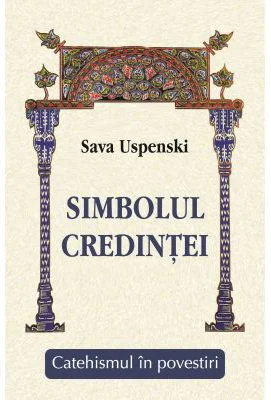 Simbolul credintei - Catehismul in povestiri - Sava Uspenski