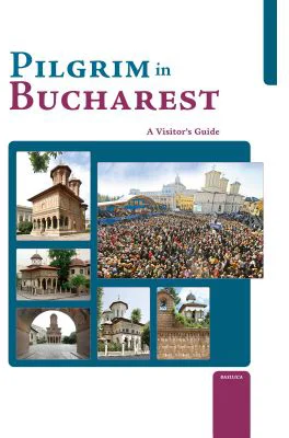 Pilgrim in Bucharest. A Visitor’s Guide