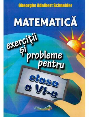 Matematica. Clasa 6. Exercitii si probleme - Gheorghe Adalbert Schneider