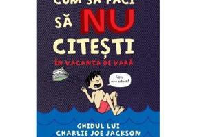 Cum sa faci sa NU citesti in vacanta de vara. Ghidul lui Charlie Joe Jackson #3 - Tommy Greenwald