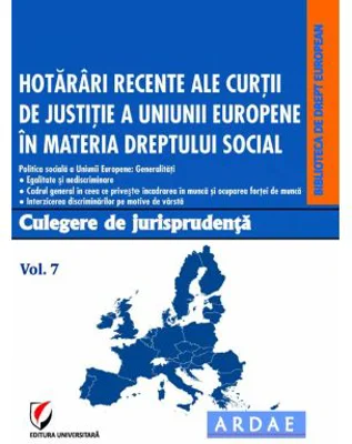 Hotarari recente ale Curtii de Justitie a Uniunii Europene in materia dreptului social. Culegere de jurisprudenta. Volumul 7 - Oana Cristina Niemesch