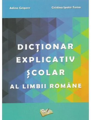 Dictionar explicativ scolar al limbii romane - Adina Grigore