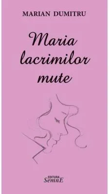 Maria lacrimilor mute - Marian Dumitru