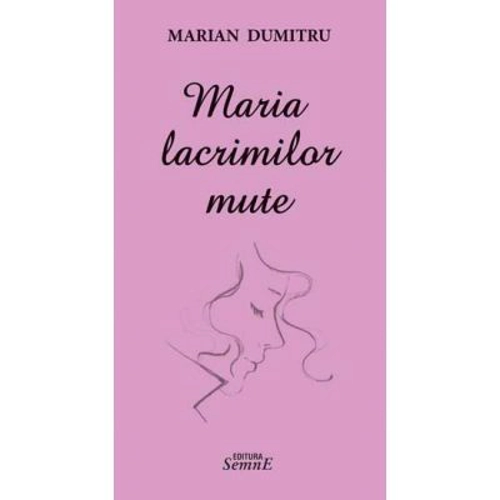 Maria lacrimilor mute - Marian Dumitru