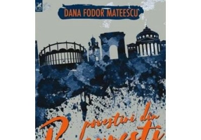 Povestiri din Bucuresti - Dana Fodor Mateescu
