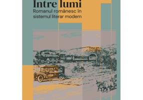 Intre lumi. Romanul romanesc in sistemul literar modern - Daiana Gardan