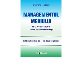 Managementul mediului ISO 14001: 2004, calea spre excelenta - Cicerone Ionescu