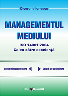 Managementul mediului ISO 14001: 2004, calea spre excelenta - Cicerone Ionescu