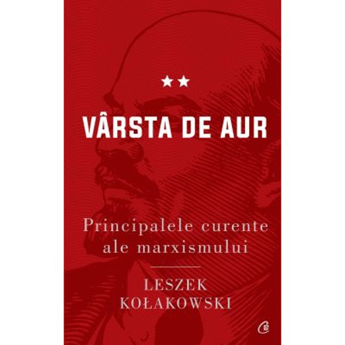 Principalele curente ale marxismului. Varsta de aur - Leszek Kolakowski