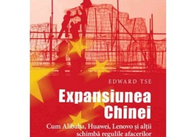 Expansiunea Chinei. Cum Alibaba, Huawei, Lenovo si altii schimba regulile afacerilor - Edward Tse