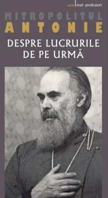 Despre lucrurile de pe urma - Mitropolitul Antonie de Suroj