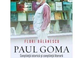 Paul Goma. Constiinta istorica si constiinta literara - Flori Balanescu