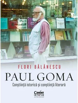 Paul Goma. Constiinta istorica si constiinta literara - Flori Balanescu