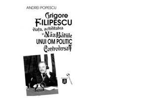 Grigore Filipescu. Viata, activitatea si nazbatiile unui om politic controversat - Andrei Popescu