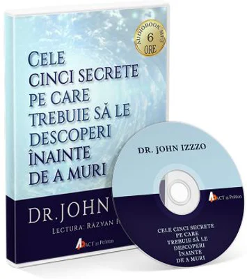 Audiobook. Cele cinci secrete pe care trebuie sa le descoperi inainte de a muri - John Izzo