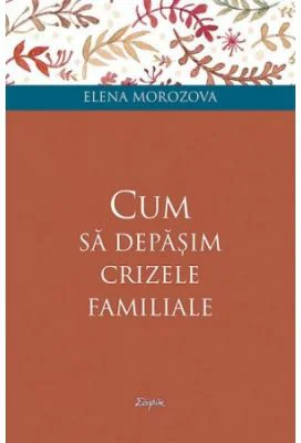 Cum sa depasim crizele familiale - Elena Morozova