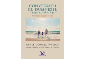 Conversatii cu Dumnezeu pentru parinti. Impartasirea mesajelor cu copiii - Neale Donald Walsch