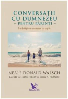 Conversatii cu Dumnezeu pentru parinti. Impartasirea mesajelor cu copiii - Neale Donald Walsch